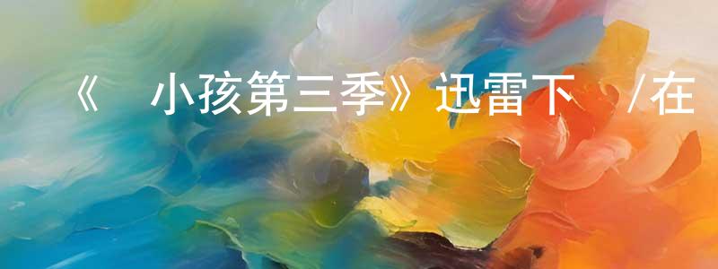 《愛小孩第三季》迅雷下載/在線觀看-都市情感-美劇天堂 陳光芝的blog